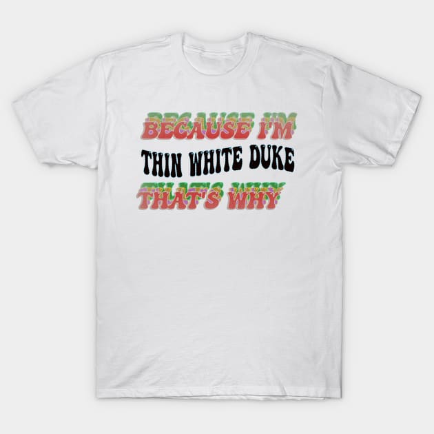 BECAUSE I'M - THIN WHITE DUKE, THATS WHY T-Shirt by elSALMA